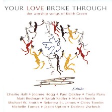 Your Love Broke Through - The Worship Songs of Keith Green (CD)